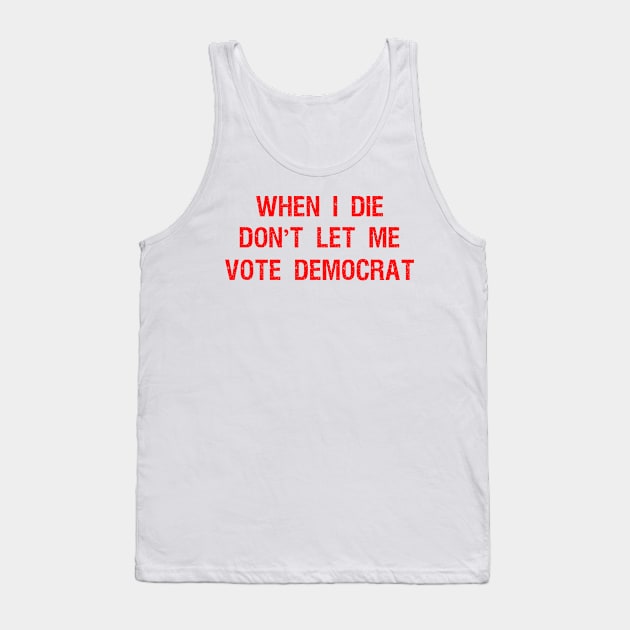 When I die don't let me vote DemocraT Tank Top by Teekingdom